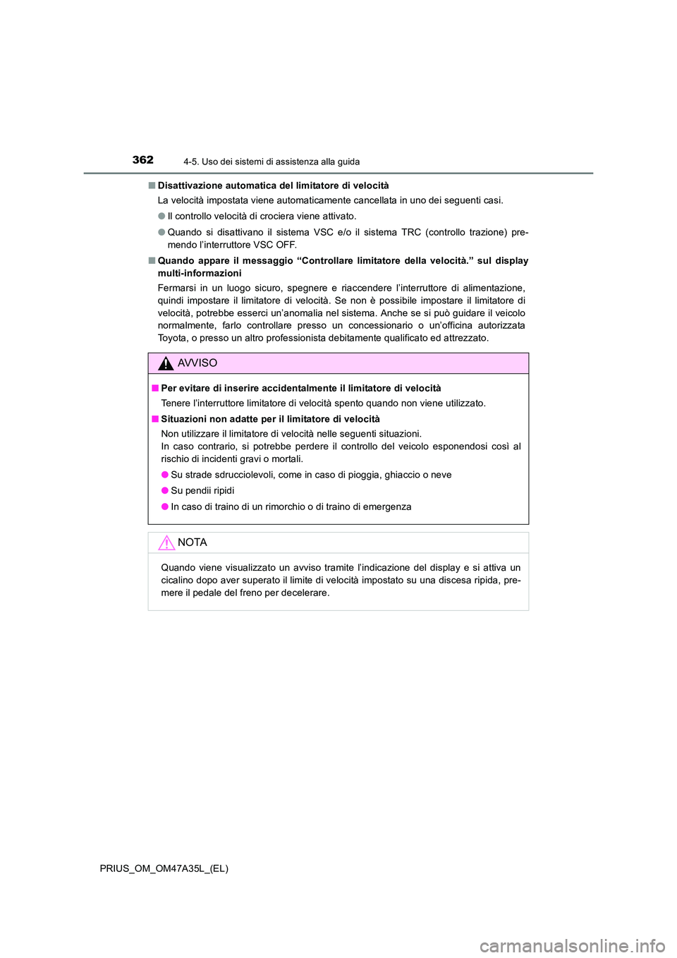 TOYOTA PRIUS 2016 Manuale duso (in Italian) 3624-5. Uso dei sistemi di assistenza alla guida
PRIUS_OM_OM47A35L_(EL)■
Disattivazione automatica del limitatore di velocità
La velocità impostata viene automaticamente cancellata in uno dei segu TOYOTA PRIUS 2016 Manuale duso (in Italian) 3624-5. Uso dei sistemi di assistenza alla guida
PRIUS_OM_OM47A35L_(EL)■
Disattivazione automatica del limitatore di velocità
La velocità impostata viene automaticamente cancellata in uno dei segu