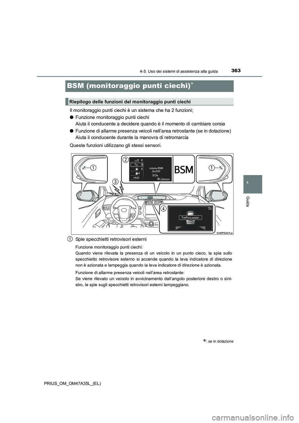 TOYOTA PRIUS 2016 Manuale duso (in Italian) 363
4
4-5. Uso dei sistemi di assistenza alla guida
Guida
PRIUS_OM_OM47A35L_(EL)
BSM (monitoraggio punti ciechi)∗
Il monitoraggio punti ciechi è un sistema che ha 2 funzioni;
● Funzione monitorag TOYOTA PRIUS 2016 Manuale duso (in Italian) 363
4
4-5. Uso dei sistemi di assistenza alla guida
Guida
PRIUS_OM_OM47A35L_(EL)
BSM (monitoraggio punti ciechi)∗
Il monitoraggio punti ciechi è un sistema che ha 2 funzioni;
● Funzione monitorag