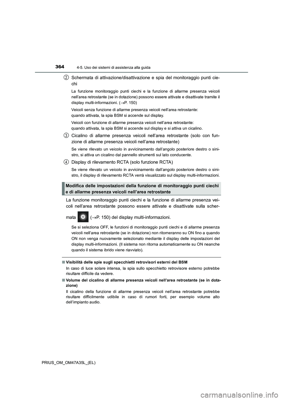 TOYOTA PRIUS 2016 Manuale duso (in Italian) 3644-5. Uso dei sistemi di assistenza alla guida
PRIUS_OM_OM47A35L_(EL)
Schermata di attivazione/disattivazione e spia del monitoraggio punti cie-
chi
La funzione monitoraggio punti ciechi e la funzio TOYOTA PRIUS 2016 Manuale duso (in Italian) 3644-5. Uso dei sistemi di assistenza alla guida
PRIUS_OM_OM47A35L_(EL)
Schermata di attivazione/disattivazione e spia del monitoraggio punti cie-
chi
La funzione monitoraggio punti ciechi e la funzio