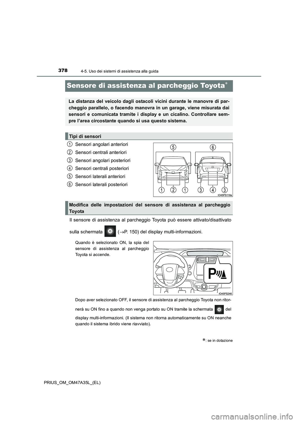 TOYOTA PRIUS 2016 Manuale duso (in Italian) 3784-5. Uso dei sistemi di assistenza alla guida
PRIUS_OM_OM47A35L_(EL)
Sensore di assistenza al parcheggio Toyota∗
Sensori angolari anteriori
Sensori centrali anteriori
Sensori angolari posteriori
TOYOTA PRIUS 2016 Manuale duso (in Italian) 3784-5. Uso dei sistemi di assistenza alla guida
PRIUS_OM_OM47A35L_(EL)
Sensore di assistenza al parcheggio Toyota∗
Sensori angolari anteriori
Sensori centrali anteriori
Sensori angolari posteriori