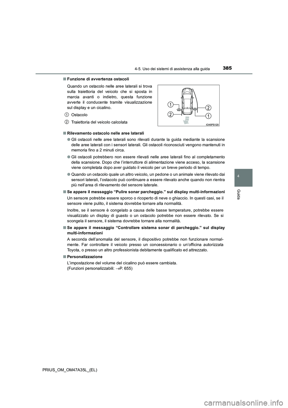 TOYOTA PRIUS 2016 Manuale duso (in Italian) 3854-5. Uso dei sistemi di assistenza alla guida
4
Guida
PRIUS_OM_OM47A35L_(EL)■
Funzione di avvertenza ostacoli
■ Rilevamento ostacolo nelle aree laterali
●Gli ostacoli nelle aree laterali sono TOYOTA PRIUS 2016 Manuale duso (in Italian) 3854-5. Uso dei sistemi di assistenza alla guida
4
Guida
PRIUS_OM_OM47A35L_(EL)■
Funzione di avvertenza ostacoli
■ Rilevamento ostacolo nelle aree laterali
●Gli ostacoli nelle aree laterali sono