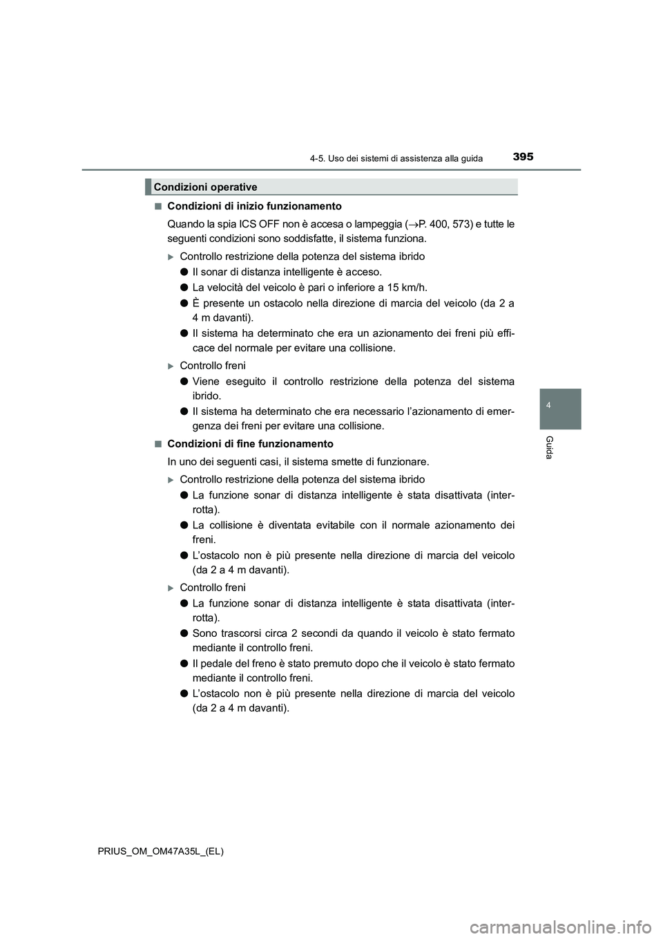 TOYOTA PRIUS 2016 Manuale duso (in Italian) 3954-5. Uso dei sistemi di assistenza alla guida
4
Guida
PRIUS_OM_OM47A35L_(EL)■
Condizioni di inizio funzionamento
Quando la spia ICS OFF non è accesa o lampeggia (
→P. 400, 573) e tutte le
segu TOYOTA PRIUS 2016 Manuale duso (in Italian) 3954-5. Uso dei sistemi di assistenza alla guida
4
Guida
PRIUS_OM_OM47A35L_(EL)■
Condizioni di inizio funzionamento
Quando la spia ICS OFF non è accesa o lampeggia (
→P. 400, 573) e tutte le
segu