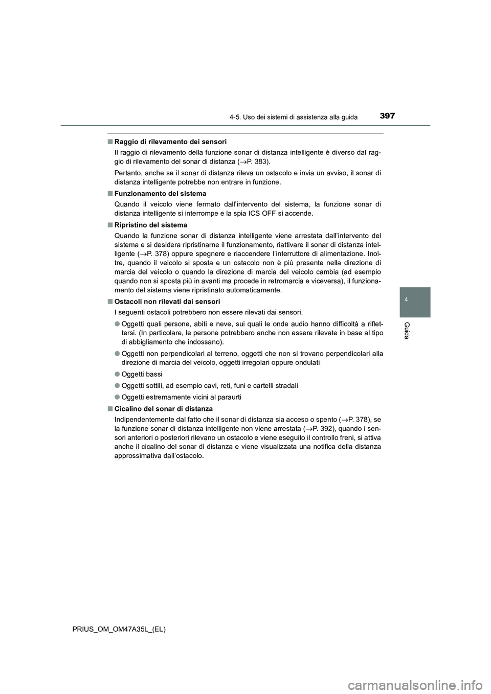 TOYOTA PRIUS 2016 Manuale duso (in Italian) 3974-5. Uso dei sistemi di assistenza alla guida
4
Guida
PRIUS_OM_OM47A35L_(EL)
■Raggio di rilevamento dei sensori
Il raggio di rilevamento della funzione sonar di distanza intelligente è diverso d TOYOTA PRIUS 2016 Manuale duso (in Italian) 3974-5. Uso dei sistemi di assistenza alla guida
4
Guida
PRIUS_OM_OM47A35L_(EL)
■Raggio di rilevamento dei sensori
Il raggio di rilevamento della funzione sonar di distanza intelligente è diverso d