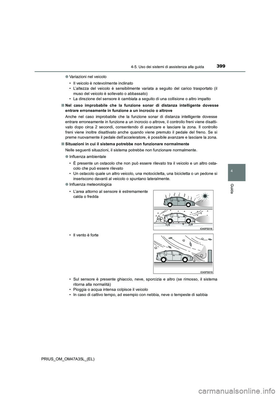 TOYOTA PRIUS 2016 Manuale duso (in Italian) 3994-5. Uso dei sistemi di assistenza alla guida
4
Guida
PRIUS_OM_OM47A35L_(EL)●
Variazioni nel veicolo
• Il veicolo è notevolmente inclinato
• L’altezza del veicolo è sensibilmente variata TOYOTA PRIUS 2016 Manuale duso (in Italian) 3994-5. Uso dei sistemi di assistenza alla guida
4
Guida
PRIUS_OM_OM47A35L_(EL)●
Variazioni nel veicolo
• Il veicolo è notevolmente inclinato
• L’altezza del veicolo è sensibilmente variata