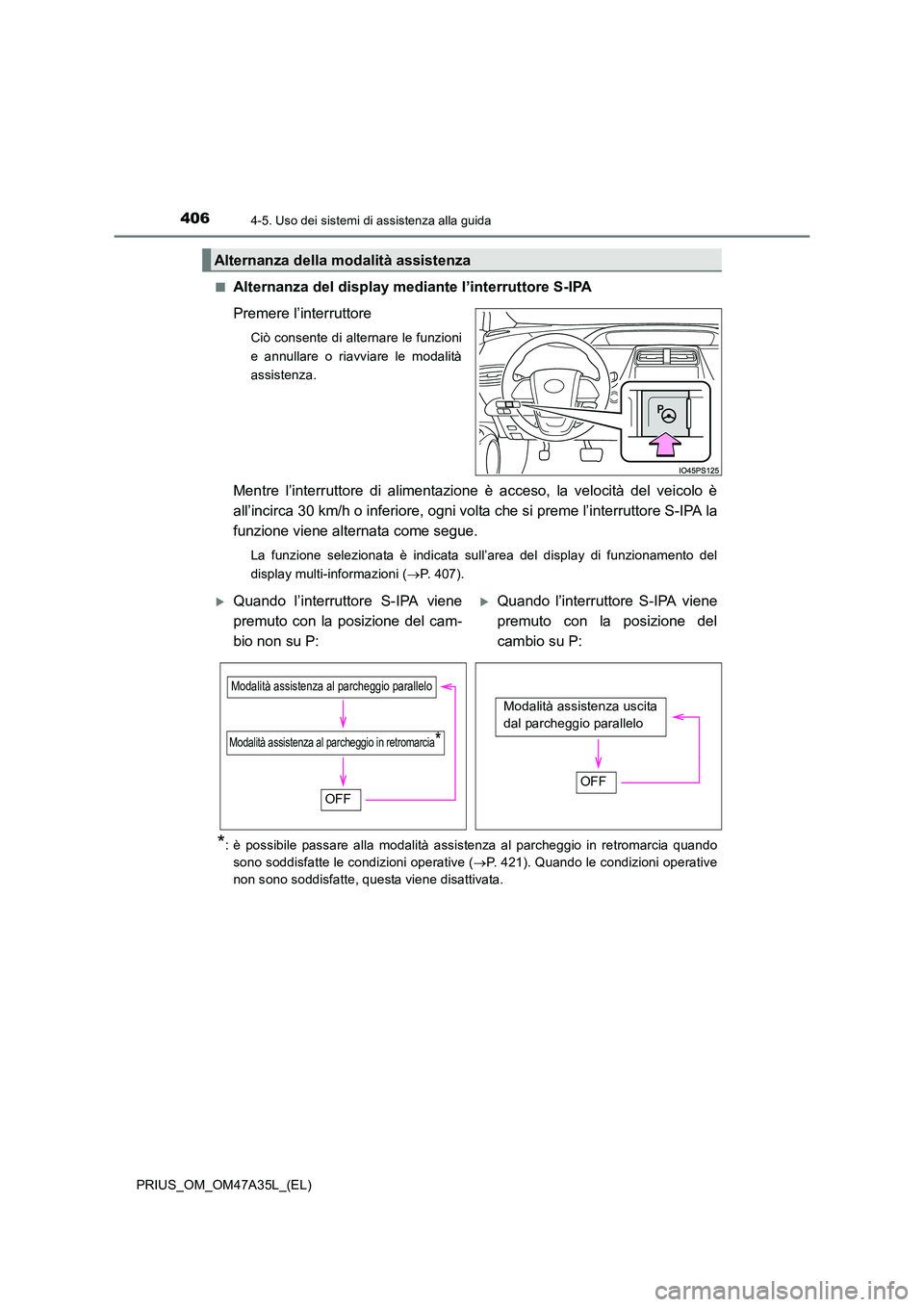 TOYOTA PRIUS 2016  Manuale duso (in Italian) 4064-5. Uso dei sistemi di assistenza alla guida
PRIUS_OM_OM47A35L_(EL)■
Alternanza del display mediante l’interruttore S-IPA
Premere l’interruttore
Ciò consente di alternare le funzioni
e annu