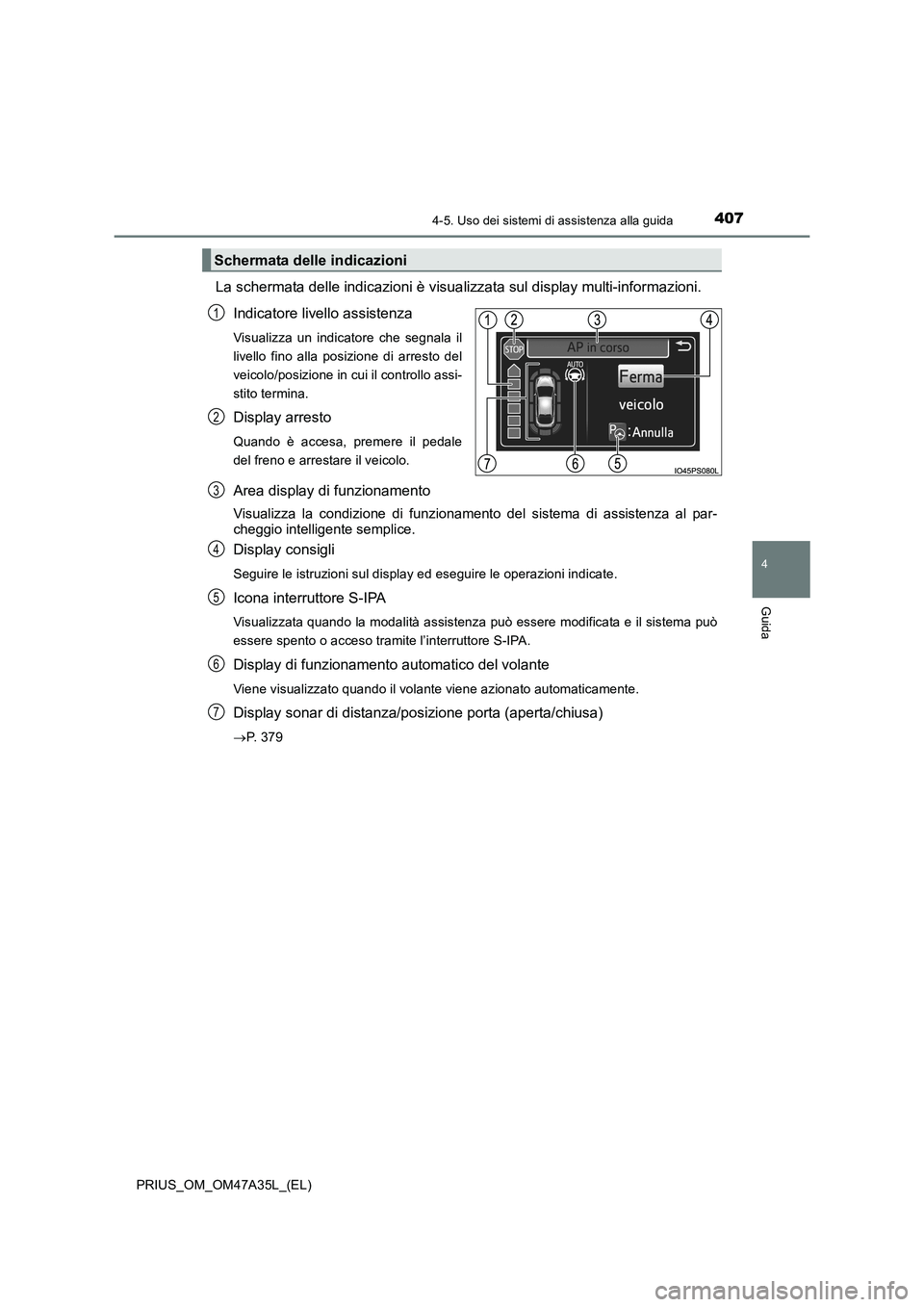 TOYOTA PRIUS 2016  Manuale duso (in Italian) 4074-5. Uso dei sistemi di assistenza alla guida
4
Guida
PRIUS_OM_OM47A35L_(EL)
La schermata delle indicazioni è visualizzata sul display multi-informazioni.Indicatore livello assistenza
Visualizza u