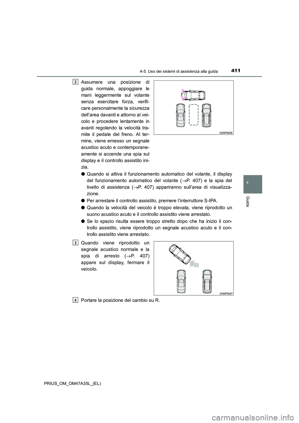 TOYOTA PRIUS 2016 Manuale duso (in Italian) 4114-5. Uso dei sistemi di assistenza alla guida
4
Guida
PRIUS_OM_OM47A35L_(EL)
Assumere una posizione di
guida normale, appoggiare le
mani leggermente sul volante
senza esercitare forza, verifi-
care TOYOTA PRIUS 2016 Manuale duso (in Italian) 4114-5. Uso dei sistemi di assistenza alla guida
4
Guida
PRIUS_OM_OM47A35L_(EL)
Assumere una posizione di
guida normale, appoggiare le
mani leggermente sul volante
senza esercitare forza, verifi-
care