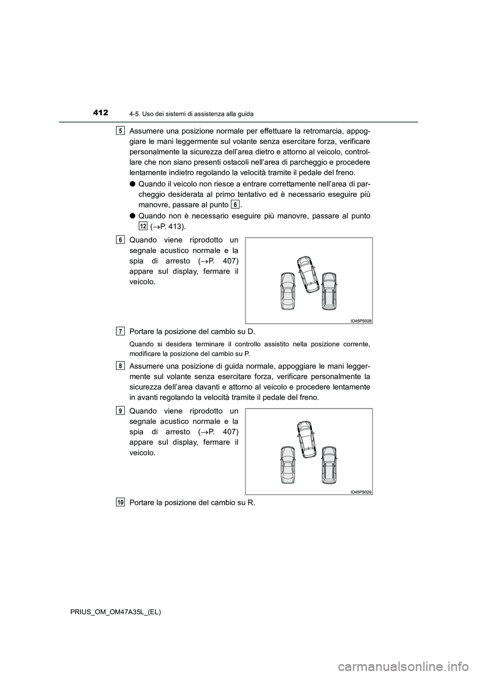 TOYOTA PRIUS 2016 Manuale duso (in Italian) 4124-5. Uso dei sistemi di assistenza alla guida
PRIUS_OM_OM47A35L_(EL)
Assumere una posizione normale per effettuare la retromarcia, appog-
giare le mani leggermente sul volante senza esercitare forz TOYOTA PRIUS 2016 Manuale duso (in Italian) 4124-5. Uso dei sistemi di assistenza alla guida
PRIUS_OM_OM47A35L_(EL)
Assumere una posizione normale per effettuare la retromarcia, appog-
giare le mani leggermente sul volante senza esercitare forz