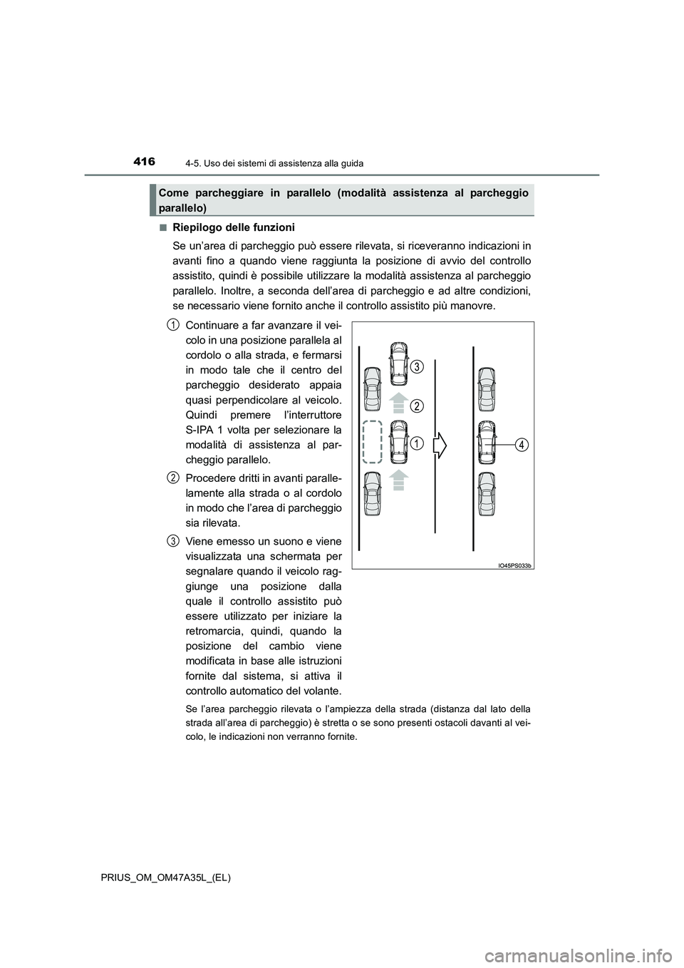 TOYOTA PRIUS 2016 Manuale duso (in Italian) 4164-5. Uso dei sistemi di assistenza alla guida
PRIUS_OM_OM47A35L_(EL)■
Riepilogo delle funzioni
Se un’area di parcheggio può essere rile
vata, si riceveranno indicazioni in
avanti fino a quando TOYOTA PRIUS 2016 Manuale duso (in Italian) 4164-5. Uso dei sistemi di assistenza alla guida
PRIUS_OM_OM47A35L_(EL)■
Riepilogo delle funzioni
Se un’area di parcheggio può essere rile
vata, si riceveranno indicazioni in
avanti fino a quando