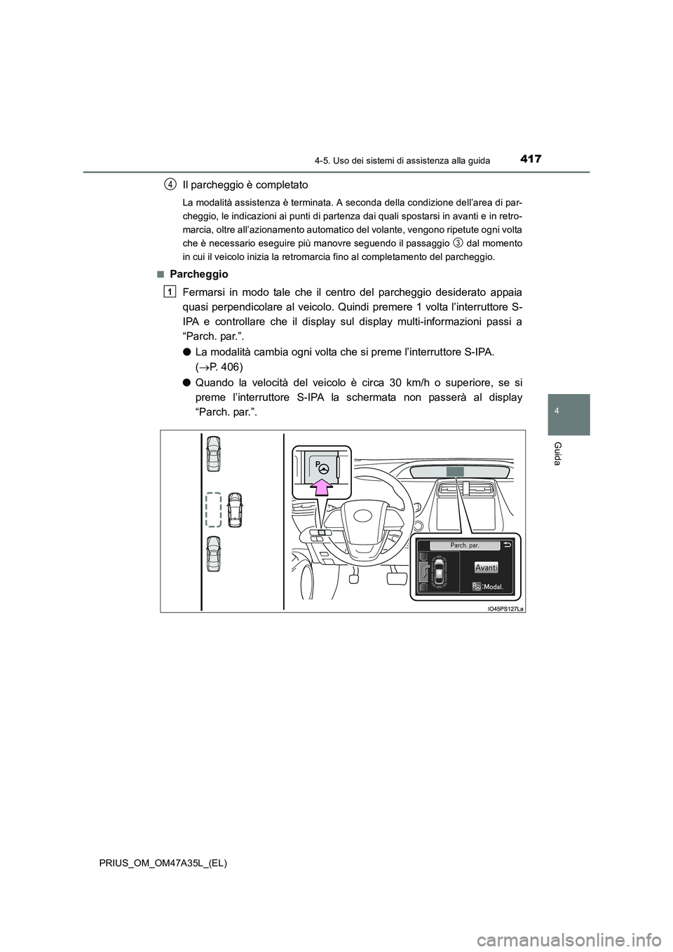 TOYOTA PRIUS 2016 Manuale duso (in Italian) 4174-5. Uso dei sistemi di assistenza alla guida
4
Guida
PRIUS_OM_OM47A35L_(EL)
Il parcheggio è completato
La modalità assistenza è terminata. A seconda della condizione dell’area di par-
cheggio TOYOTA PRIUS 2016 Manuale duso (in Italian) 4174-5. Uso dei sistemi di assistenza alla guida
4
Guida
PRIUS_OM_OM47A35L_(EL)
Il parcheggio è completato
La modalità assistenza è terminata. A seconda della condizione dell’area di par-
cheggio