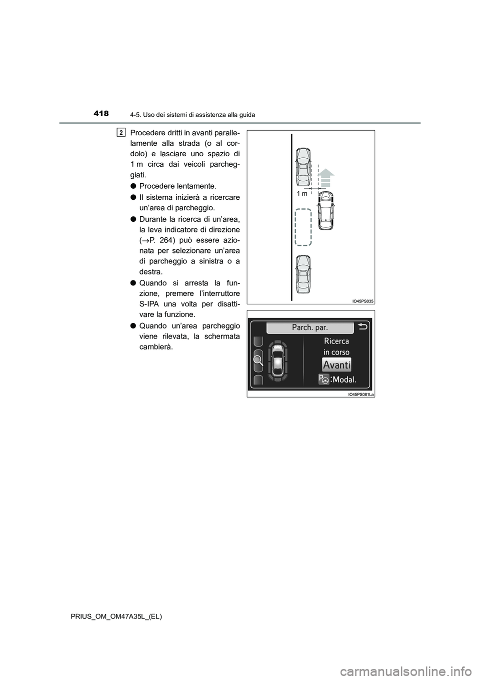 TOYOTA PRIUS 2016 Manuale duso (in Italian) 4184-5. Uso dei sistemi di assistenza alla guida
PRIUS_OM_OM47A35L_(EL)
Procedere dritti in avanti paralle-
lamente alla strada (o al cor-
dolo) e lasciare uno spazio di
1 m circa dai veicoli parcheg- TOYOTA PRIUS 2016 Manuale duso (in Italian) 4184-5. Uso dei sistemi di assistenza alla guida
PRIUS_OM_OM47A35L_(EL)
Procedere dritti in avanti paralle-
lamente alla strada (o al cor-
dolo) e lasciare uno spazio di
1 m circa dai veicoli parcheg-