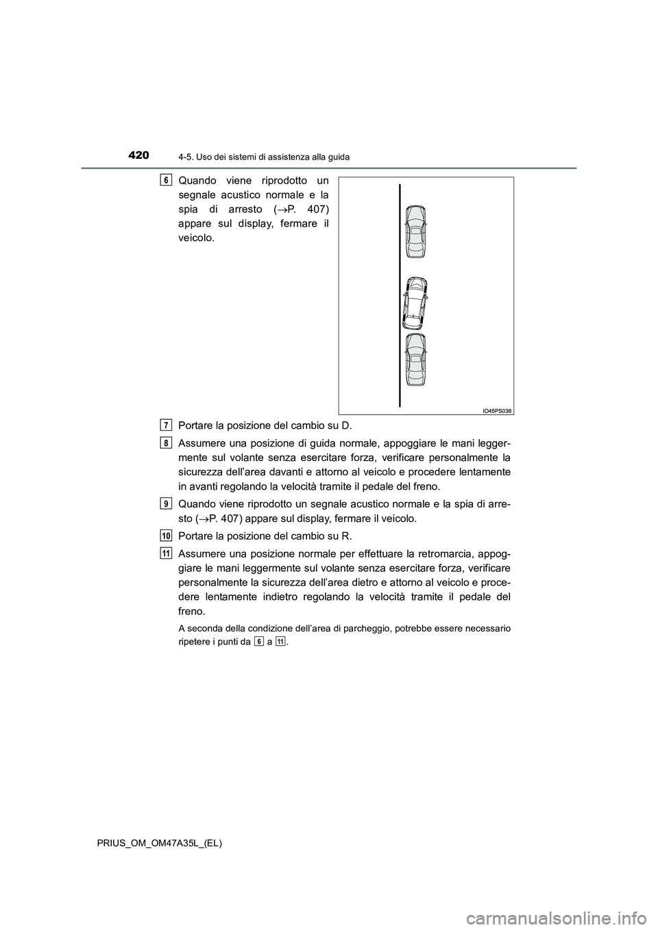 TOYOTA PRIUS 2016 Manuale duso (in Italian) 4204-5. Uso dei sistemi di assistenza alla guida
PRIUS_OM_OM47A35L_(EL)
Quando viene riprodotto un
segnale acustico normale e la
spia di arresto (→P. 407)
appare sul display, fermare il
veicolo.
Por TOYOTA PRIUS 2016 Manuale duso (in Italian) 4204-5. Uso dei sistemi di assistenza alla guida
PRIUS_OM_OM47A35L_(EL)
Quando viene riprodotto un
segnale acustico normale e la
spia di arresto (→P. 407)
appare sul display, fermare il
veicolo.
Por