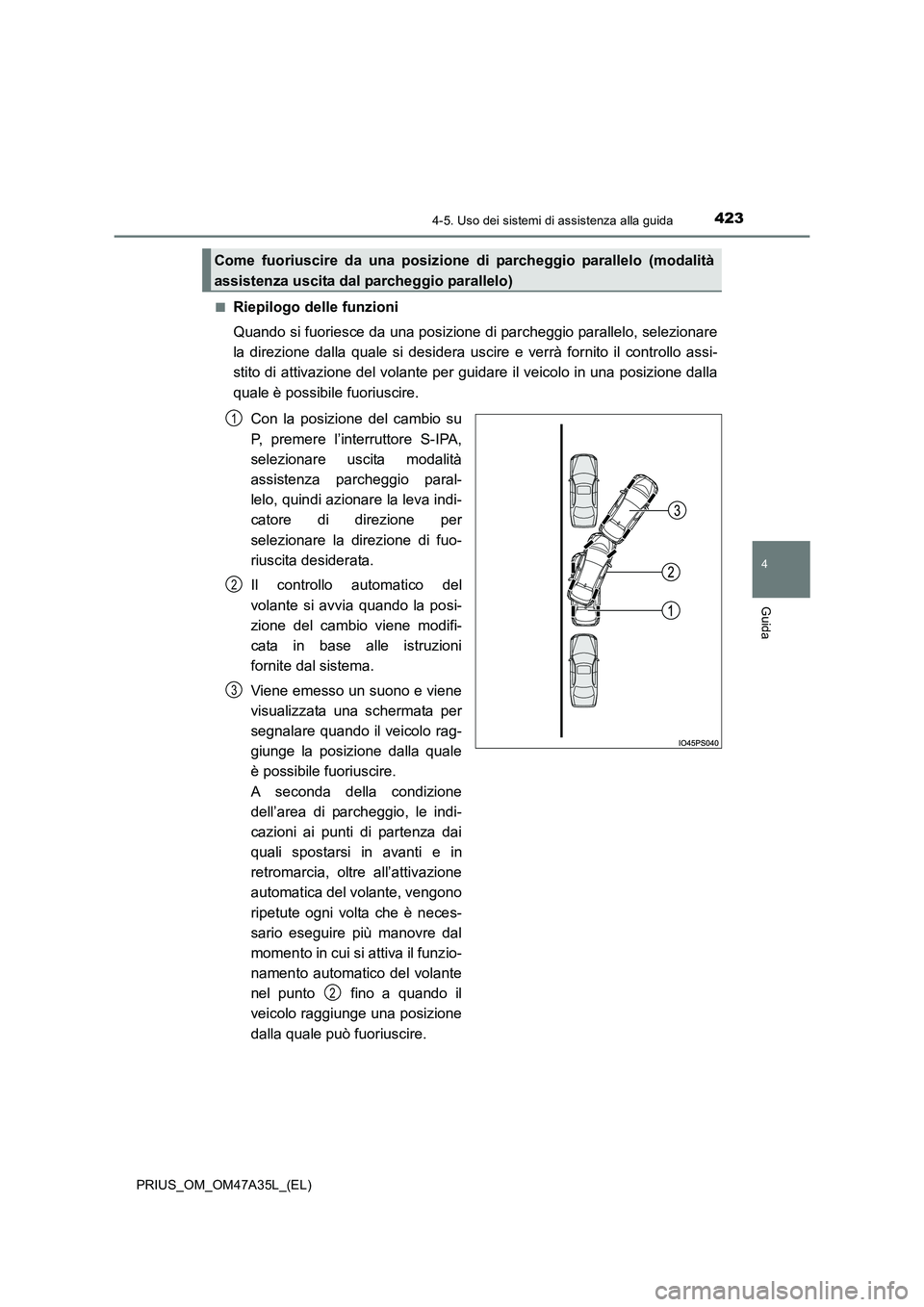 TOYOTA PRIUS 2016 Manuale duso (in Italian) 4234-5. Uso dei sistemi di assistenza alla guida
4
Guida
PRIUS_OM_OM47A35L_(EL)■
Riepilogo delle funzioni
Quando si fuoriesce da una posizione di parcheggio parallelo, selezionare
la direzione dalla TOYOTA PRIUS 2016 Manuale duso (in Italian) 4234-5. Uso dei sistemi di assistenza alla guida
4
Guida
PRIUS_OM_OM47A35L_(EL)■
Riepilogo delle funzioni
Quando si fuoriesce da una posizione di parcheggio parallelo, selezionare
la direzione dalla