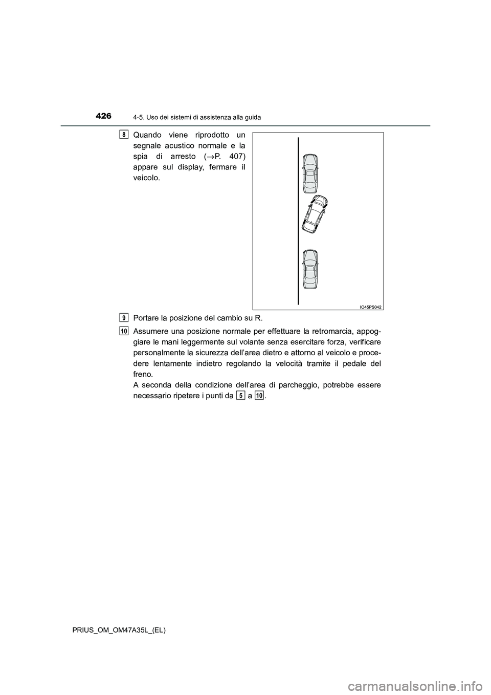 TOYOTA PRIUS 2016 Manuale duso (in Italian) 4264-5. Uso dei sistemi di assistenza alla guida
PRIUS_OM_OM47A35L_(EL)
Quando viene riprodotto un
segnale acustico normale e la
spia di arresto (→P. 407)
appare sul display, fermare il
veicolo.
Por TOYOTA PRIUS 2016 Manuale duso (in Italian) 4264-5. Uso dei sistemi di assistenza alla guida
PRIUS_OM_OM47A35L_(EL)
Quando viene riprodotto un
segnale acustico normale e la
spia di arresto (→P. 407)
appare sul display, fermare il
veicolo.
Por