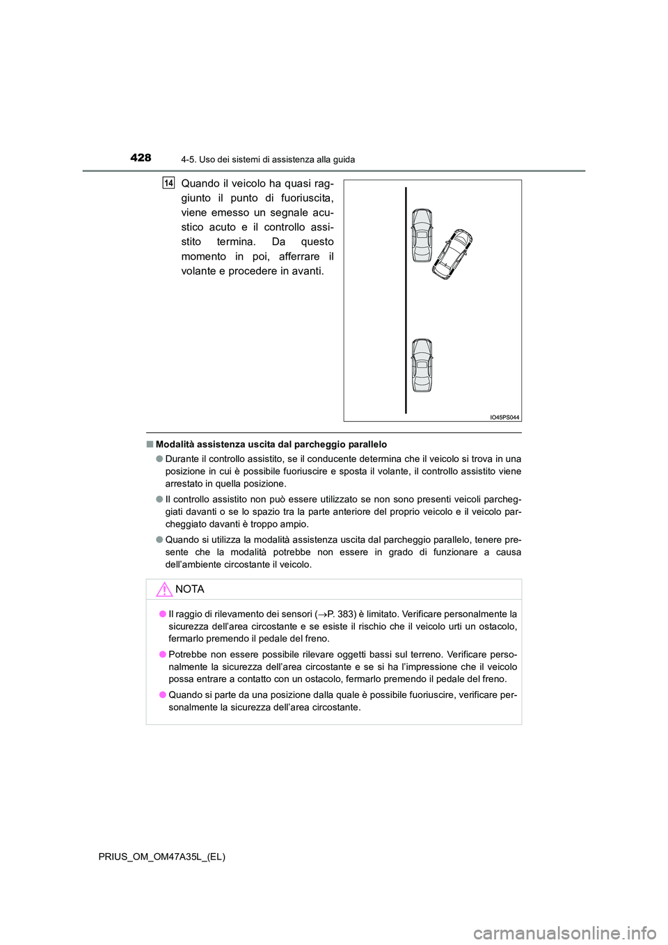 TOYOTA PRIUS 2016 Manuale duso (in Italian) 4284-5. Uso dei sistemi di assistenza alla guida
PRIUS_OM_OM47A35L_(EL)
Quando il veicolo ha quasi rag-
giunto il punto di fuoriuscita,
viene emesso un segnale acu-
stico acuto e il controllo assi-
st TOYOTA PRIUS 2016 Manuale duso (in Italian) 4284-5. Uso dei sistemi di assistenza alla guida
PRIUS_OM_OM47A35L_(EL)
Quando il veicolo ha quasi rag-
giunto il punto di fuoriuscita,
viene emesso un segnale acu-
stico acuto e il controllo assi-
st
