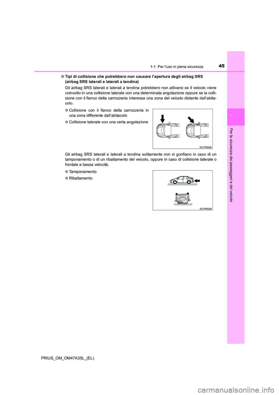 TOYOTA PRIUS 2016  Manuale duso (in Italian) 451-1. Per l’uso in piena sicurezza
1
PRIUS_OM_OM47A35L_(EL)
Per la sicurezza dei passeggeri e del veicolo
■Tipi di collisione che potrebbero non causare l’apertura degli airbag SRS 
(airbag SRS