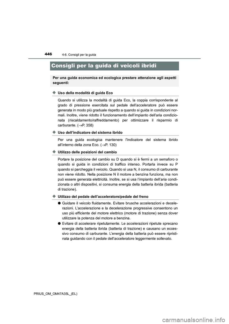 TOYOTA PRIUS 2016  Manuale duso (in Italian) 4464-6. Consigli per la guida
PRIUS_OM_OM47A35L_(EL)
Consigli per la guida di veicoli ibridi
◆Uso della modalità di guida Eco
Quando si utilizza la modalità di guida Eco, la coppia corrispondente 