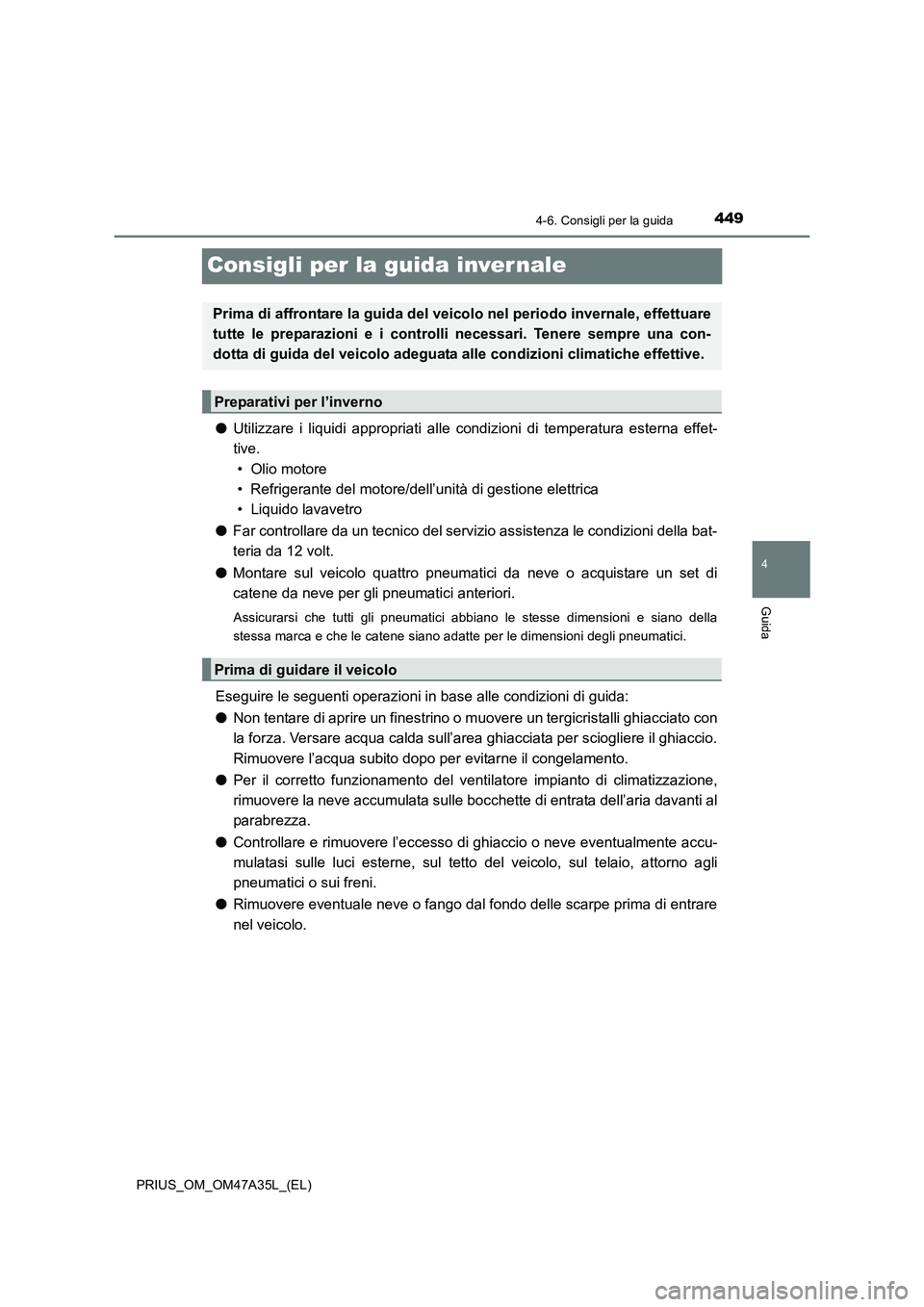 TOYOTA PRIUS 2016  Manuale duso (in Italian) 449
4
4-6. Consigli per la guida
Guida
PRIUS_OM_OM47A35L_(EL)
Consigli per la guida inver nale
●Utilizzare i liquidi appropriati alle c ondizioni di temperatura esterna effet-
tive. 
• Olio motore