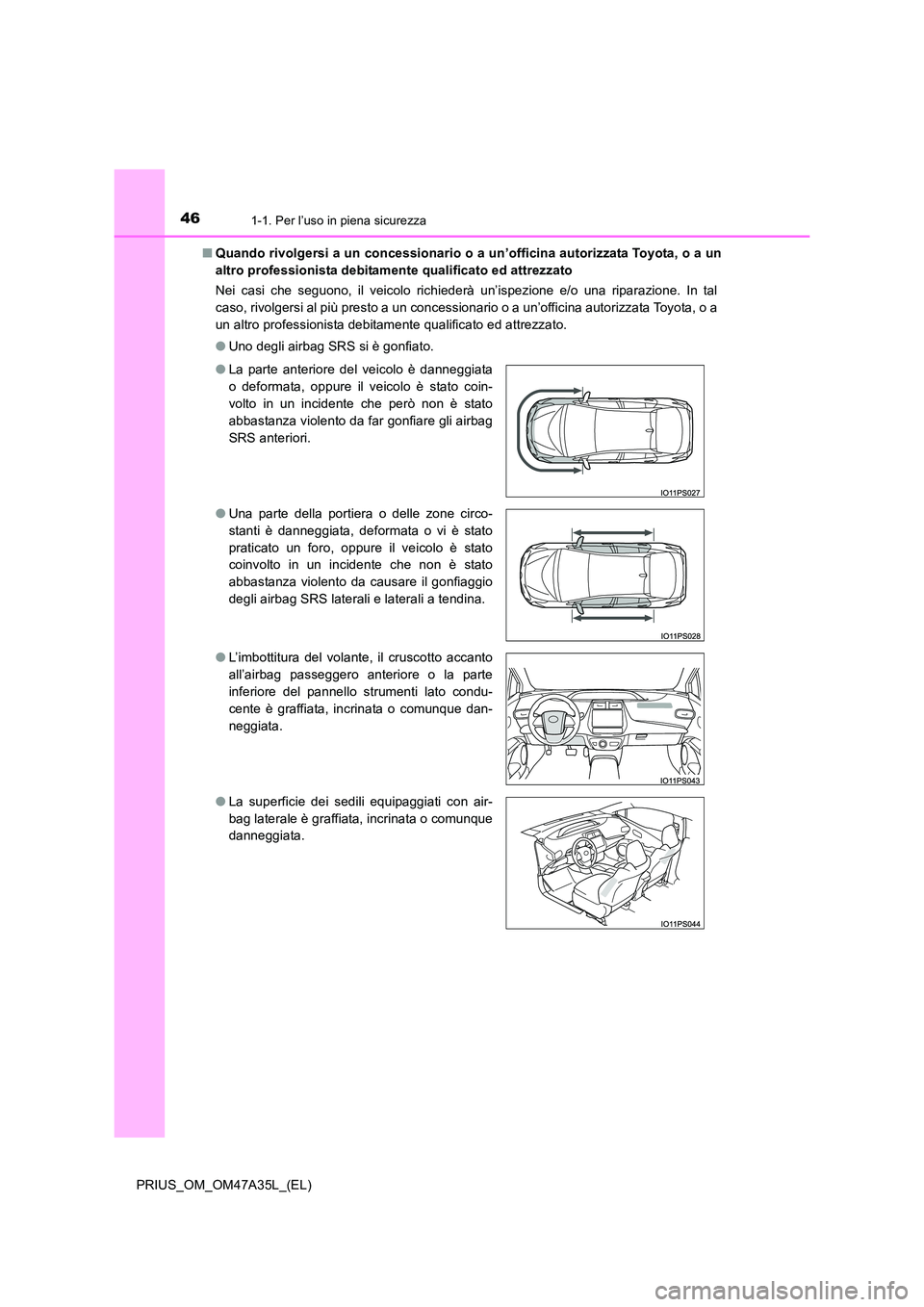 TOYOTA PRIUS 2016  Manuale duso (in Italian) 461-1. Per l’uso in piena sicurezza
PRIUS_OM_OM47A35L_(EL)■
Quando rivolgersi a un concessionario o a un’officina autorizzata Toyota, o a un
altro professionista debitamente qualificato ed attre