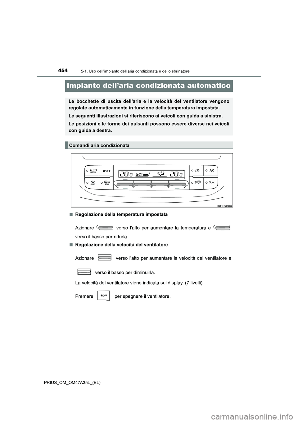 TOYOTA PRIUS 2016  Manuale duso (in Italian) 4545-1. Uso dell’impianto dell’aria condizionata e dello sbrinatore
PRIUS_OM_OM47A35L_(EL)
Impianto dell’aria condizionata automatico
■Regolazione della temperatura impostata
Azionare   verso 