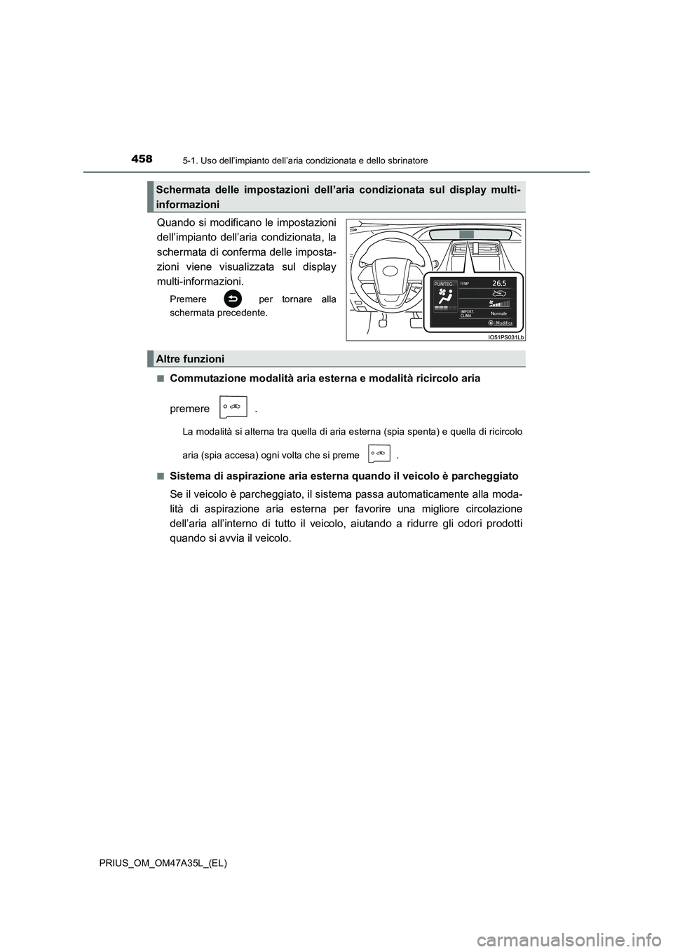 TOYOTA PRIUS 2016  Manuale duso (in Italian) 4585-1. Uso dell’impianto dell’aria condizionata e dello sbrinatore
PRIUS_OM_OM47A35L_(EL)
Quando si modificano le impostazioni
dell’impianto dell’aria condizionata, la
schermata di conferma d