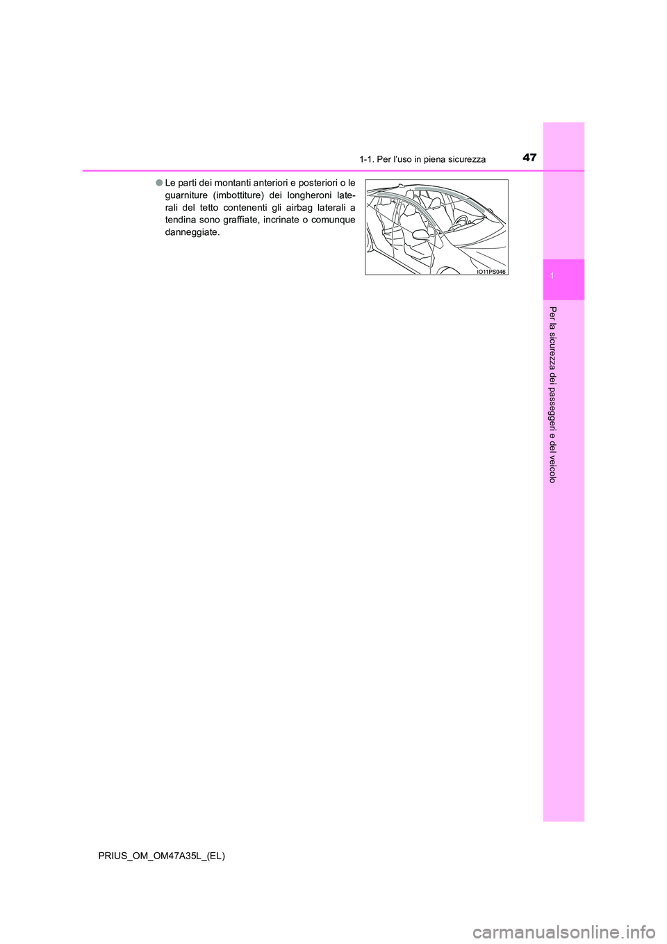 TOYOTA PRIUS 2016  Manuale duso (in Italian) 471-1. Per l’uso in piena sicurezza
1
PRIUS_OM_OM47A35L_(EL)
Per la sicurezza dei passeggeri e del veicolo
●Le parti dei montanti anteriori e posteriori o le
guarniture (imbottiture) dei longheron