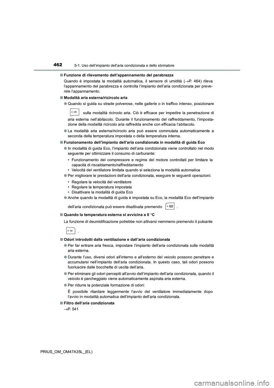 TOYOTA PRIUS 2016 Manuale duso (in Italian) 4625-1. Uso dell’impianto dell’aria condizionata e dello sbrinatore
PRIUS_OM_OM47A35L_(EL)■
Funzione di rilevamento dell’appannamento del parabrezza
Quando è impostata la modalità automatica TOYOTA PRIUS 2016 Manuale duso (in Italian) 4625-1. Uso dell’impianto dell’aria condizionata e dello sbrinatore
PRIUS_OM_OM47A35L_(EL)■
Funzione di rilevamento dell’appannamento del parabrezza
Quando è impostata la modalità automatica