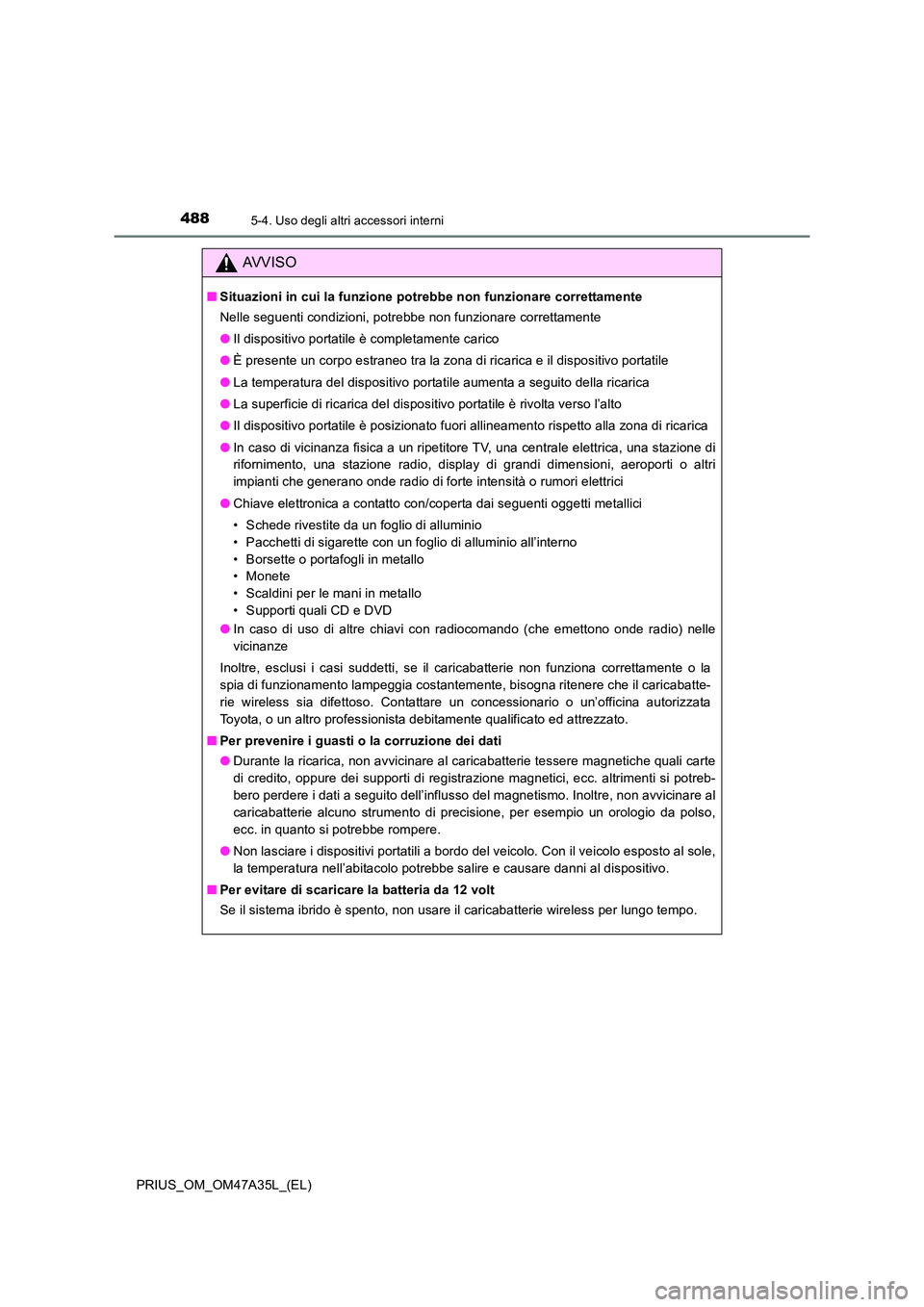 TOYOTA PRIUS 2016 Manuale duso (in Italian) 488
PRIUS_OM_OM47A35L_(EL)
5-4. Uso degli altri accessori interni
AVVISO
■Situazioni in cui la funzione potrebbe non funzionare correttamente
Nelle seguenti condizioni, potrebbe non funzionare corre TOYOTA PRIUS 2016 Manuale duso (in Italian) 488
PRIUS_OM_OM47A35L_(EL)
5-4. Uso degli altri accessori interni
AVVISO
■Situazioni in cui la funzione potrebbe non funzionare correttamente
Nelle seguenti condizioni, potrebbe non funzionare corre