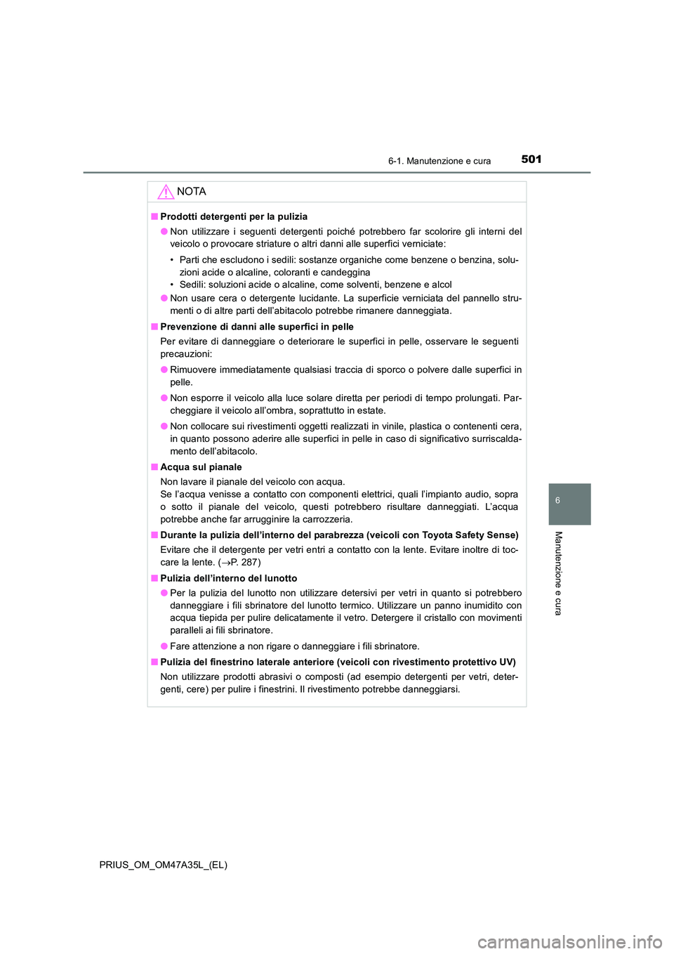 TOYOTA PRIUS 2016  Manuale duso (in Italian) 5016-1. Manutenzione e cura
PRIUS_OM_OM47A35L_(EL)
6
Manutenzione e cura
NOTA
■Prodotti detergenti per la pulizia
●Non utilizzare i seguenti detergenti poiché potrebbero far scolorire gli interni