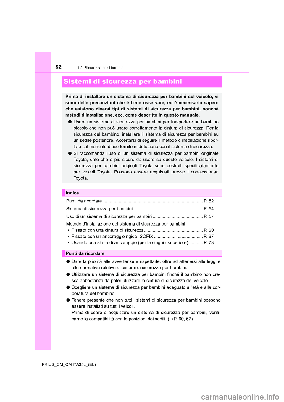 TOYOTA PRIUS 2016  Manuale duso (in Italian) 521-2. Sicurezza per i bambini
PRIUS_OM_OM47A35L_(EL)
Sistemi di sicurezza per bambini
Punti da ricordare ................................................................................ P. 52
Sistema