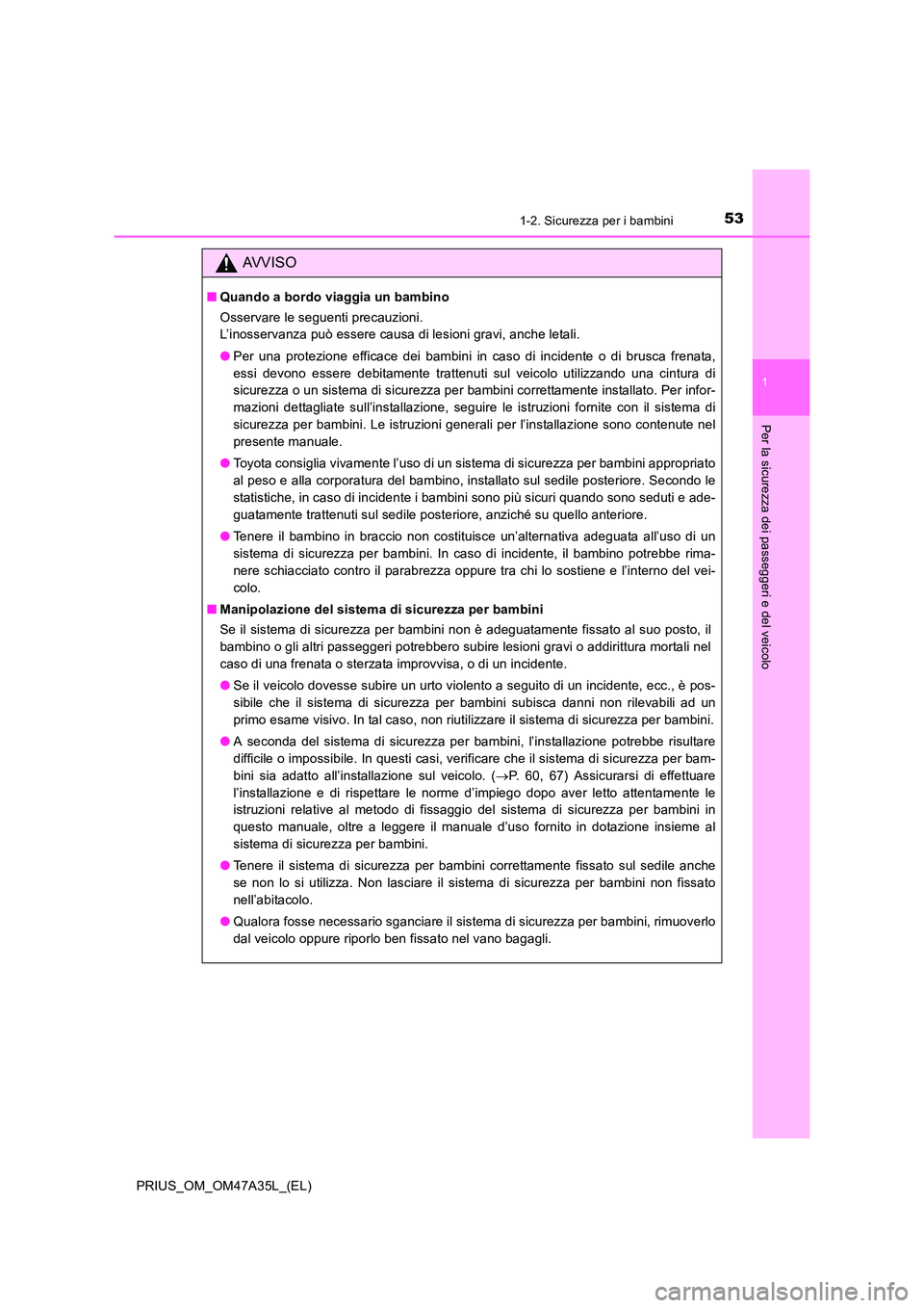 TOYOTA PRIUS 2016  Manuale duso (in Italian) 531-2. Sicurezza per i bambini
1
PRIUS_OM_OM47A35L_(EL)
Per la sicurezza dei passeggeri e del veicolo
AVVISO
■Quando a bordo viaggia un bambino
Osservare le seguenti precauzioni. 
L’inosservanza p