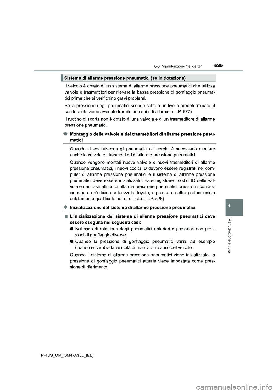 TOYOTA PRIUS 2016 Manuale duso (in Italian) 5256-3. Manutenzione “fai da te”
PRIUS_OM_OM47A35L_(EL)
6
Manutenzione e cura
Il veicolo è dotato di un sistema di allarme pressione pneumatici che utilizza
valvole e trasmettitori per rilevare l TOYOTA PRIUS 2016 Manuale duso (in Italian) 5256-3. Manutenzione “fai da te”
PRIUS_OM_OM47A35L_(EL)
6
Manutenzione e cura
Il veicolo è dotato di un sistema di allarme pressione pneumatici che utilizza
valvole e trasmettitori per rilevare l