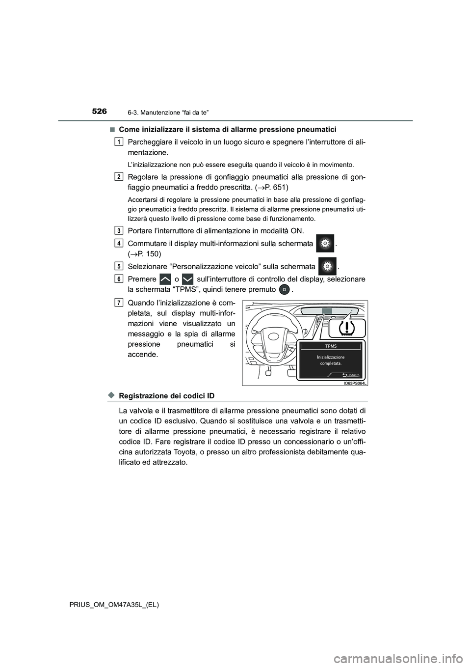 TOYOTA PRIUS 2016 Manuale duso (in Italian) 5266-3. Manutenzione “fai da te”
PRIUS_OM_OM47A35L_(EL)■
Come inizializzare il sistema di allarme pressione pneumatici
Parcheggiare il veicolo in un luogo sicuro e spegnere l’interruttore di a TOYOTA PRIUS 2016 Manuale duso (in Italian) 5266-3. Manutenzione “fai da te”
PRIUS_OM_OM47A35L_(EL)■
Come inizializzare il sistema di allarme pressione pneumatici
Parcheggiare il veicolo in un luogo sicuro e spegnere l’interruttore di a