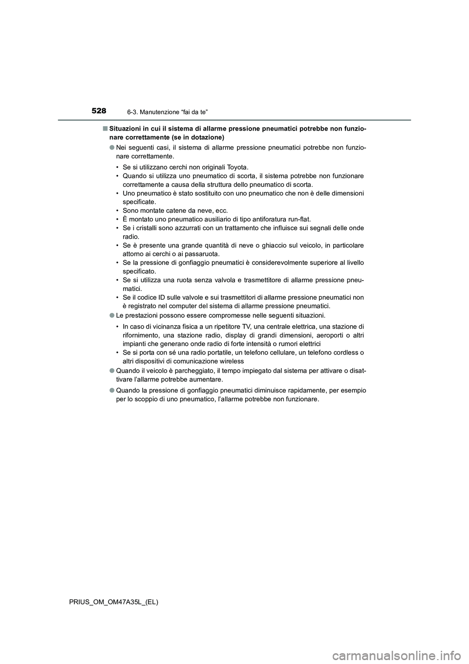 TOYOTA PRIUS 2016 Manuale duso (in Italian) 5286-3. Manutenzione “fai da te”
PRIUS_OM_OM47A35L_(EL)■
Situazioni in cui il sistema di allarme pressione pneumatici potrebbe non funzio-
nare correttamente (se in dotazione)
●Nei seguenti ca TOYOTA PRIUS 2016 Manuale duso (in Italian) 5286-3. Manutenzione “fai da te”
PRIUS_OM_OM47A35L_(EL)■
Situazioni in cui il sistema di allarme pressione pneumatici potrebbe non funzio-
nare correttamente (se in dotazione)
●Nei seguenti ca