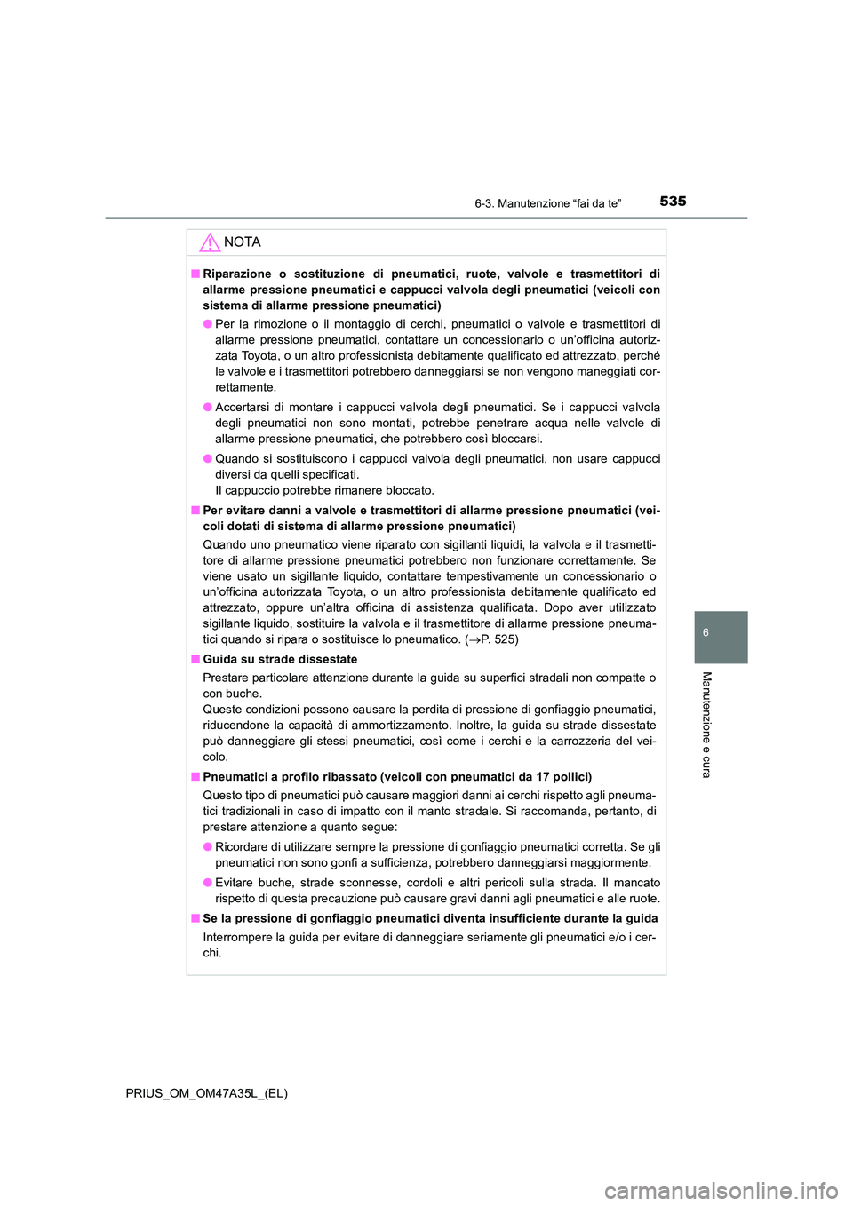 TOYOTA PRIUS 2016 Manuale duso (in Italian) 5356-3. Manutenzione “fai da te”
PRIUS_OM_OM47A35L_(EL)
6
Manutenzione e cura
NOTA
■Riparazione o sostituzione di pneumatici, ruote, valvole e trasmettitori di
allarme pressione pneumatici e cap TOYOTA PRIUS 2016 Manuale duso (in Italian) 5356-3. Manutenzione “fai da te”
PRIUS_OM_OM47A35L_(EL)
6
Manutenzione e cura
NOTA
■Riparazione o sostituzione di pneumatici, ruote, valvole e trasmettitori di
allarme pressione pneumatici e cap