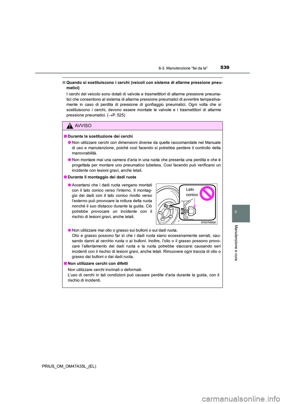 TOYOTA PRIUS 2016 Manuale duso (in Italian) 5396-3. Manutenzione “fai da te”
PRIUS_OM_OM47A35L_(EL)
6
Manutenzione e cura
■Quando si sostituiscono i cerchi (veicoli con sistema di allarme pressione pneu-
matici)
I cerchi del veicolo sono TOYOTA PRIUS 2016 Manuale duso (in Italian) 5396-3. Manutenzione “fai da te”
PRIUS_OM_OM47A35L_(EL)
6
Manutenzione e cura
■Quando si sostituiscono i cerchi (veicoli con sistema di allarme pressione pneu-
matici)
I cerchi del veicolo sono