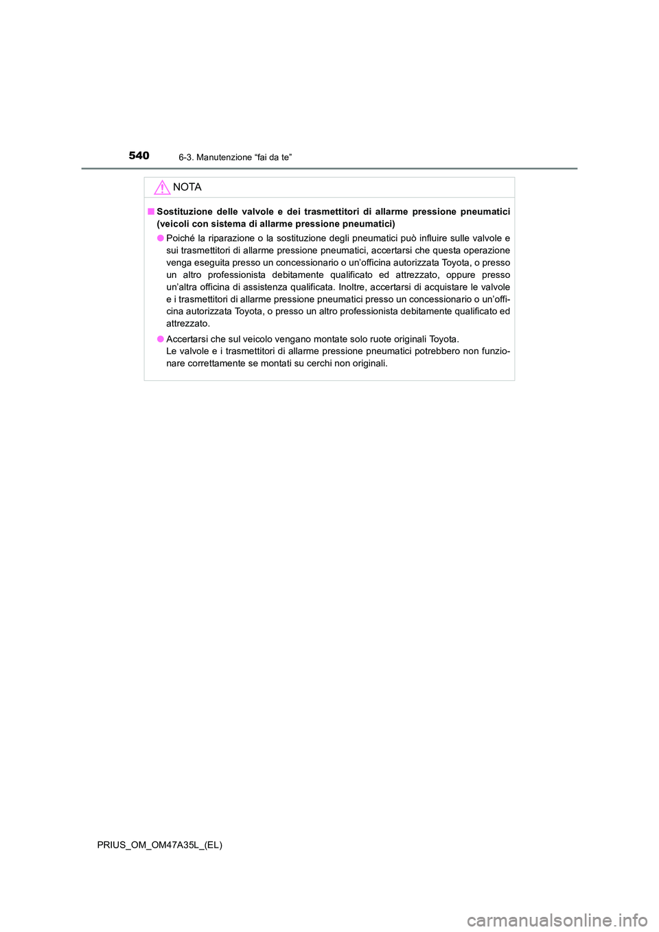 TOYOTA PRIUS 2016 Manuale duso (in Italian) 5406-3. Manutenzione “fai da te”
PRIUS_OM_OM47A35L_(EL)
NOTA
■Sostituzione delle valvole e dei trasmettitori di allarme pressione pneumatici
(veicoli con sistema di allarme pressione pneumatici) TOYOTA PRIUS 2016 Manuale duso (in Italian) 5406-3. Manutenzione “fai da te”
PRIUS_OM_OM47A35L_(EL)
NOTA
■Sostituzione delle valvole e dei trasmettitori di allarme pressione pneumatici
(veicoli con sistema di allarme pressione pneumatici)