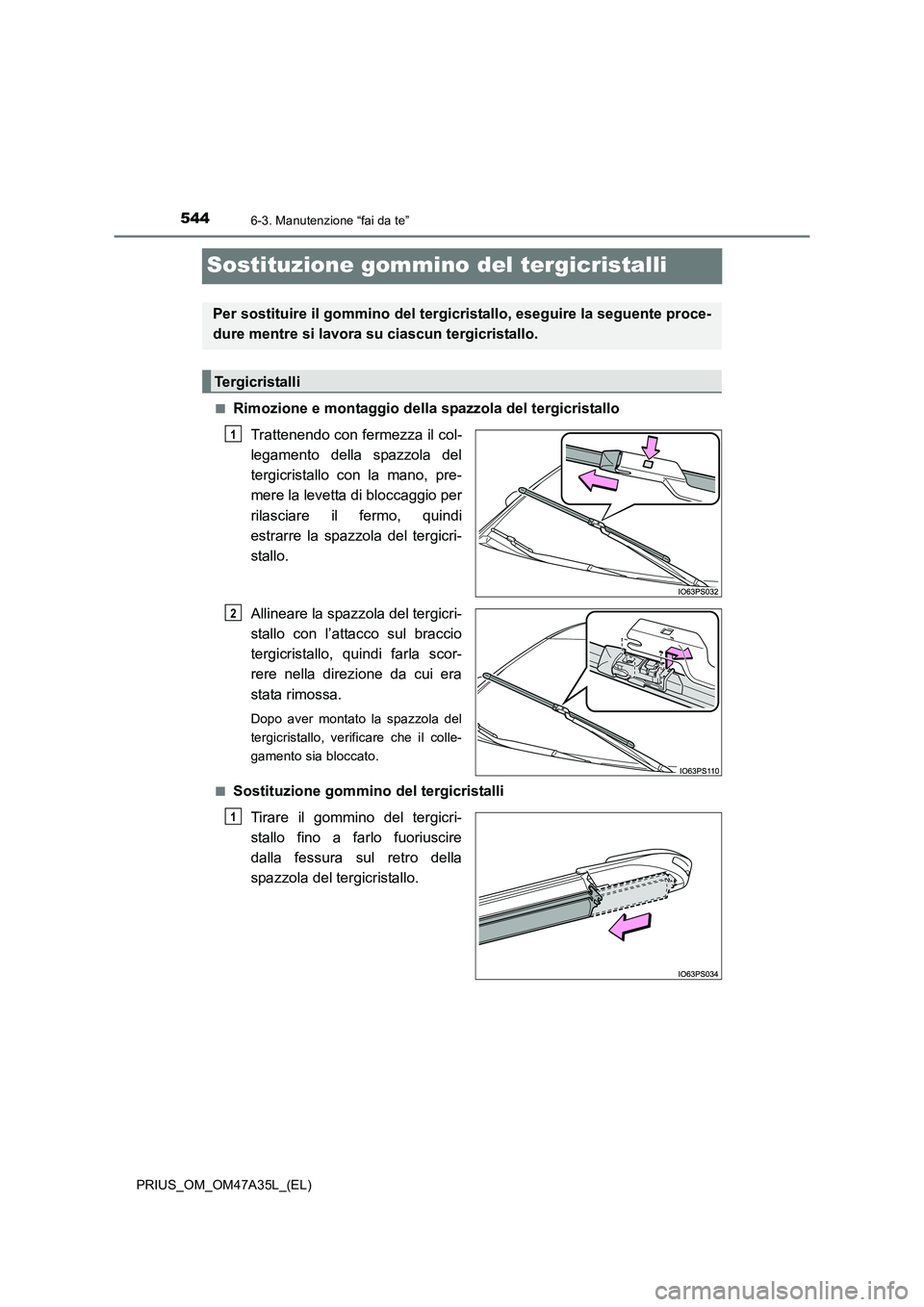 TOYOTA PRIUS 2016  Manuale duso (in Italian) 5446-3. Manutenzione “fai da te”
PRIUS_OM_OM47A35L_(EL)
Sostituzione gommino del tergicristalli
■Rimozione e montaggio della spazzola del tergicristalloTrattenendo con fermezza il col-
legamento