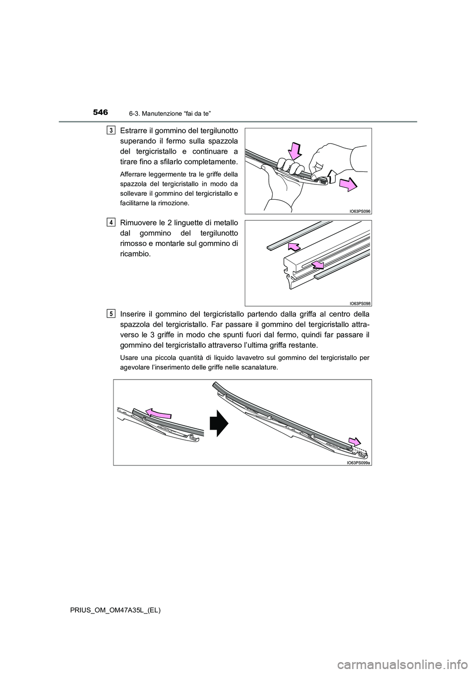 TOYOTA PRIUS 2016  Manuale duso (in Italian) 5466-3. Manutenzione “fai da te”
PRIUS_OM_OM47A35L_(EL)
Estrarre il gommino del tergilunotto
superando il fermo sulla spazzola
del tergicristallo e continuare a
tirare fino a sfilarlo completament