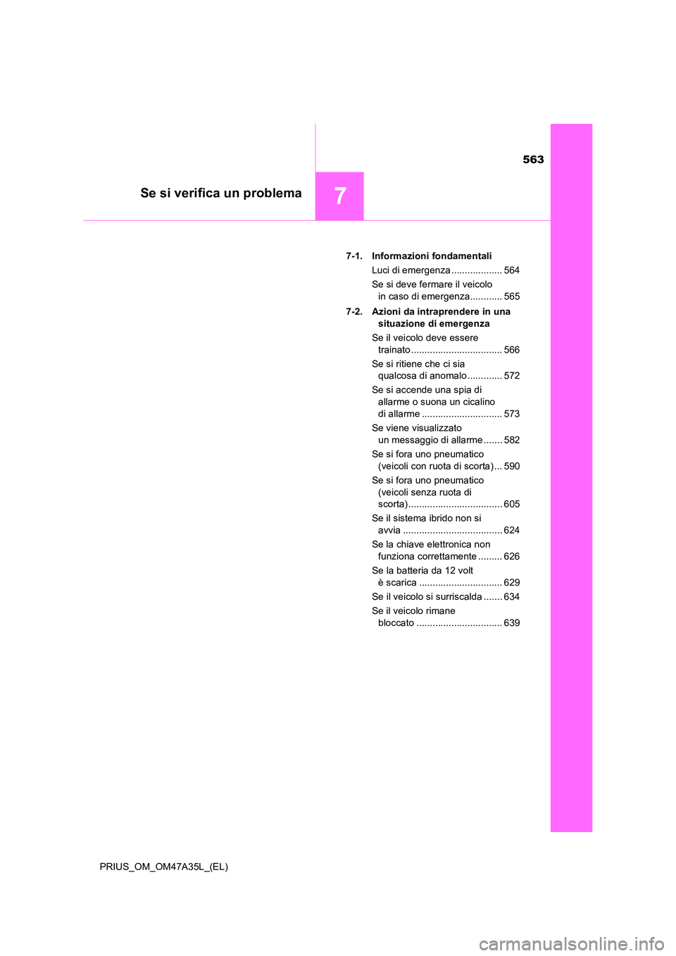TOYOTA PRIUS 2016  Manuale duso (in Italian) 563
7Se si verifica un problema
PRIUS_OM_OM47A35L_(EL)7-1. Informazioni fondamentali
Luci di emergenza ................... 564
Se si deve fermare il veicolo in caso di emergenza............ 565
7-2. A