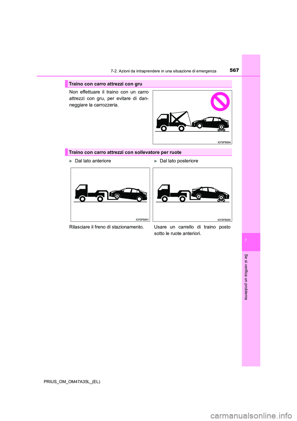 TOYOTA PRIUS 2016  Manuale duso (in Italian) 5677-2. Azioni da intraprendere in una situazione di emergenza
PRIUS_OM_OM47A35L_(EL)
7
Se si verifica un problema
Non effettuare il traino con un carro
attrezzi con gru, per evitare di dan-
neggiare 