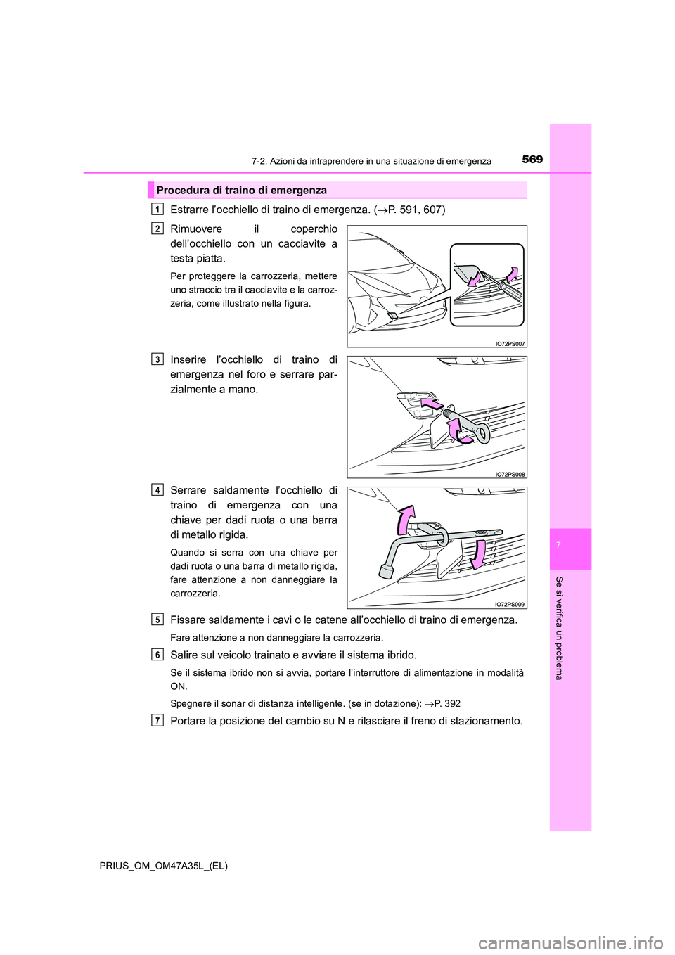 TOYOTA PRIUS 2016  Manuale duso (in Italian) 5697-2. Azioni da intraprendere in una situazione di emergenza
PRIUS_OM_OM47A35L_(EL)
7
Se si verifica un problema
Estrarre l’occhiello di traino di emergenza. (→P. 591, 607)
Rimuovere il coperchi
