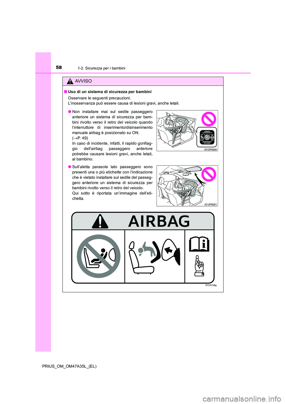 TOYOTA PRIUS 2016  Manuale duso (in Italian) 581-2. Sicurezza per i bambini
PRIUS_OM_OM47A35L_(EL)
AVVISO
■Uso di un sistema di sicurezza per bambini
Osservare le seguenti precauzioni. 
L’inosservanza può essere causa di lesioni gravi, anch