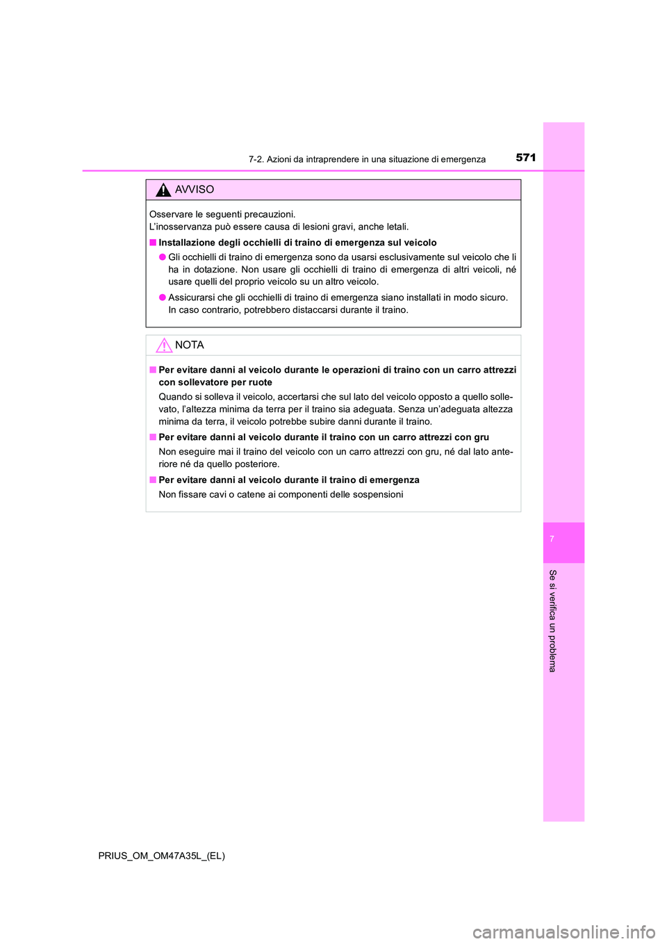 TOYOTA PRIUS 2016  Manuale duso (in Italian) 5717-2. Azioni da intraprendere in una situazione di emergenza
PRIUS_OM_OM47A35L_(EL)
7
Se si verifica un problema
AVVISO
Osservare le seguenti precauzioni. 
L’inosservanza può essere causa di lesi