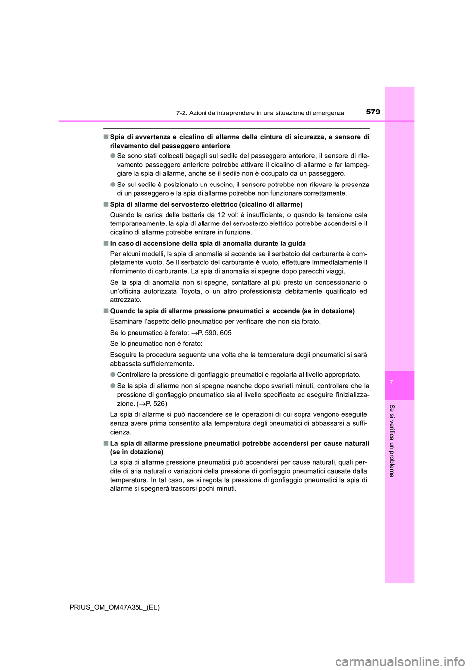 TOYOTA PRIUS 2016  Manuale duso (in Italian) 5797-2. Azioni da intraprendere in una situazione di emergenza
PRIUS_OM_OM47A35L_(EL)
7
Se si verifica un problema
■Spia di avvertenza e cicalino di allarme della cintura di sicurezza, e sensore di
