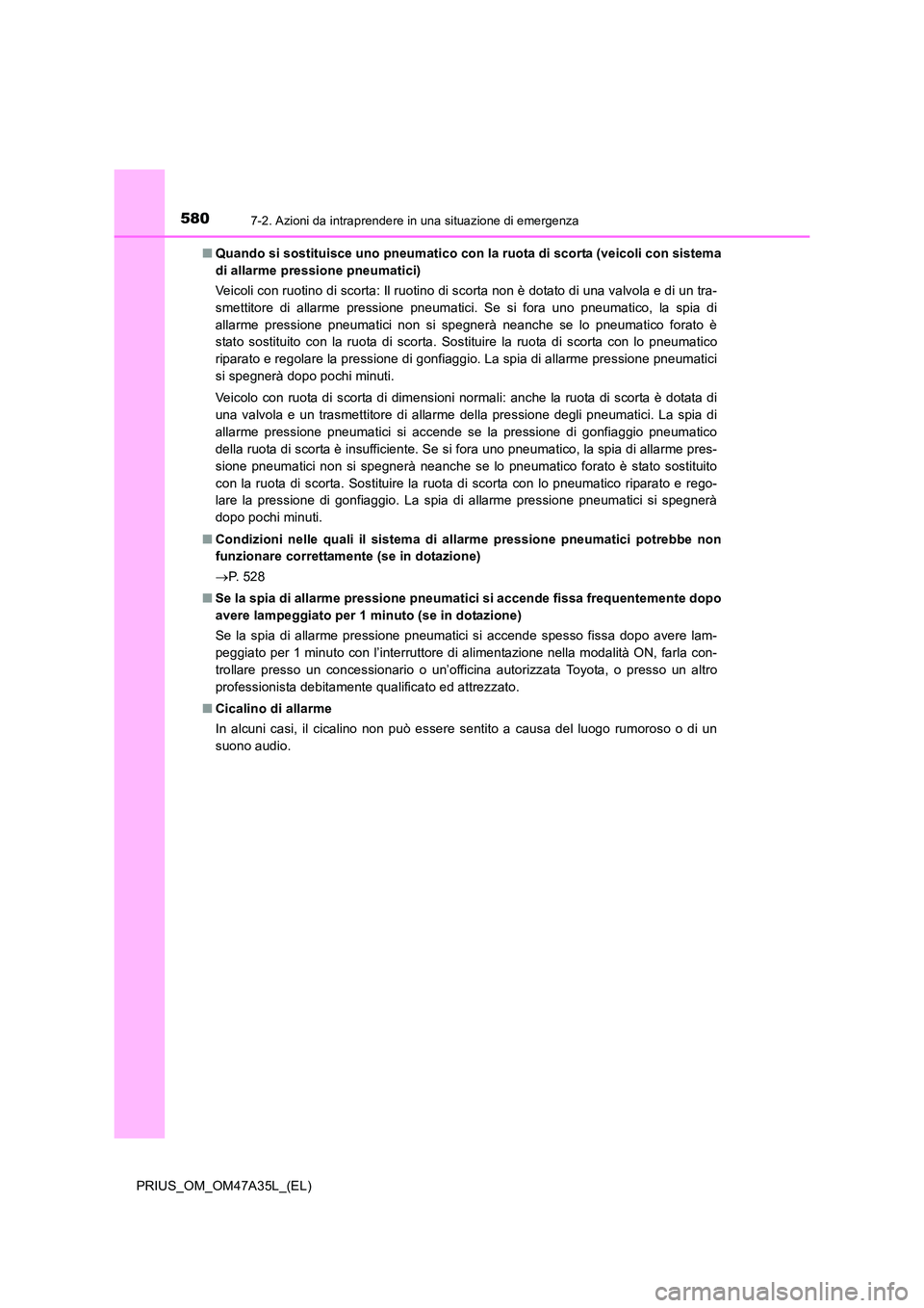 TOYOTA PRIUS 2016  Manuale duso (in Italian) 5807-2. Azioni da intraprendere in una situazione di emergenza
PRIUS_OM_OM47A35L_(EL)■
Quando si sostituisce uno pneumatico con la ruota di scorta (veicoli con sistema
di allarme pressione pneumatic