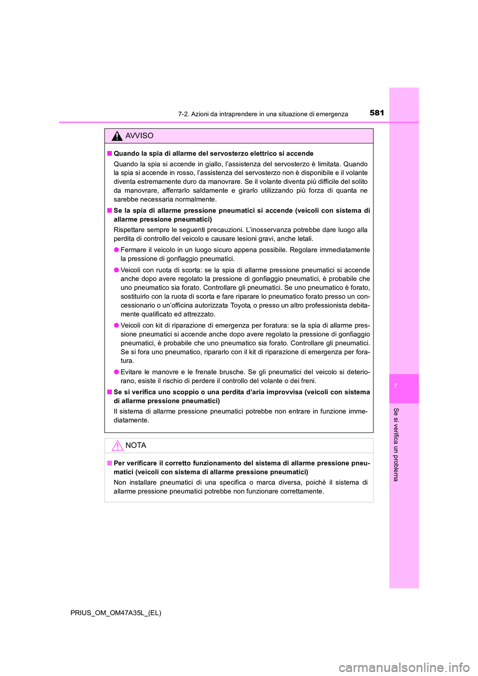 TOYOTA PRIUS 2016  Manuale duso (in Italian) 5817-2. Azioni da intraprendere in una situazione di emergenza
PRIUS_OM_OM47A35L_(EL)
7
Se si verifica un problema
AVVISO
■Quando la spia di allarme del servosterzo elettrico si accende
Quando la sp