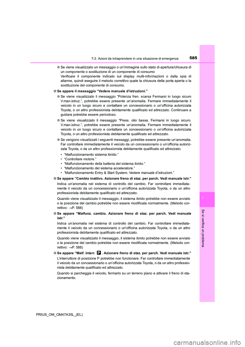 TOYOTA PRIUS 2016  Manuale duso (in Italian) 5857-2. Azioni da intraprendere in una situazione di emergenza
PRIUS_OM_OM47A35L_(EL)
7
Se si verifica un problema
●Se viene visualizzato un messaggio o un’immagine sullo stato di apertura/chiusur