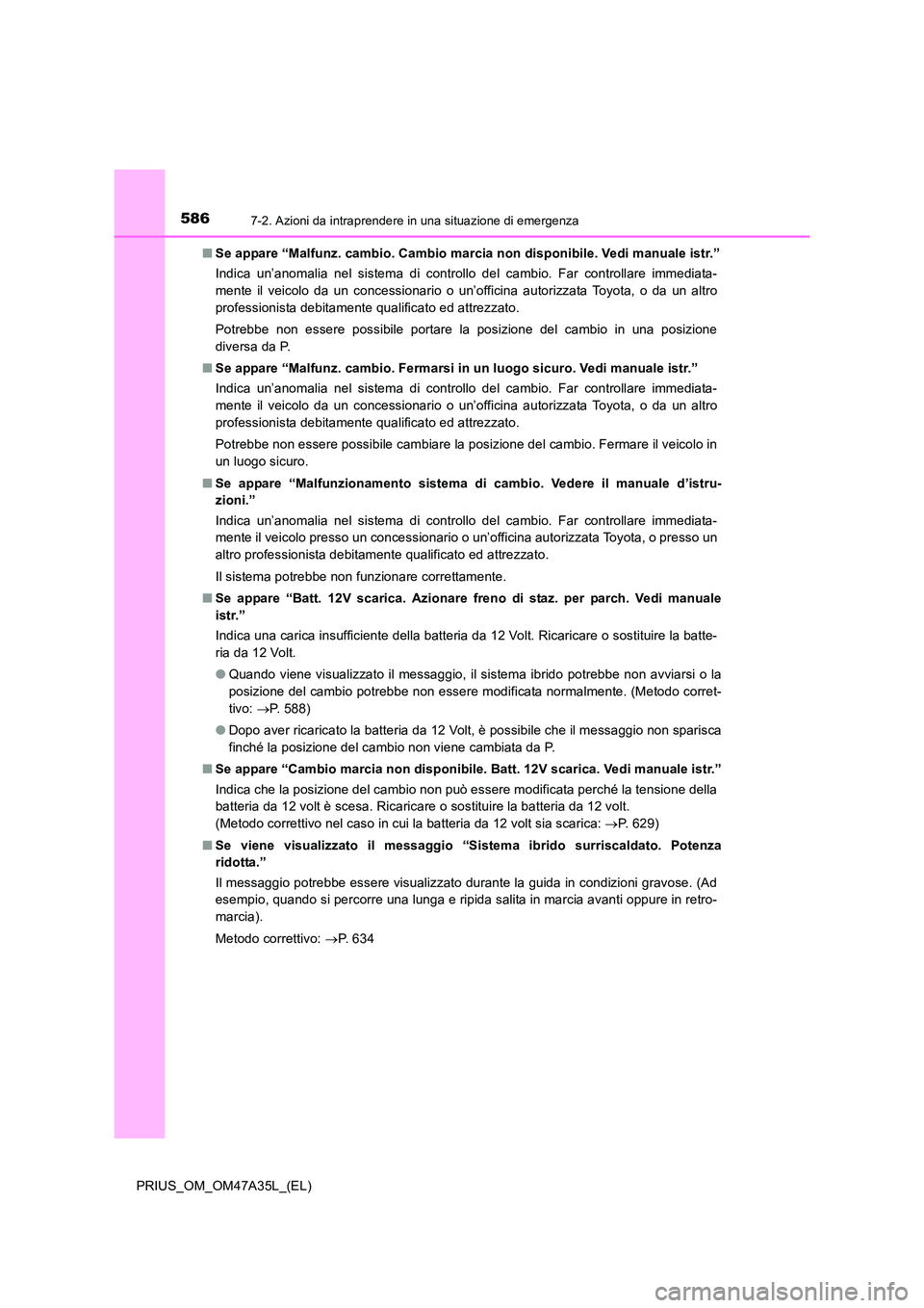 TOYOTA PRIUS 2016  Manuale duso (in Italian) 5867-2. Azioni da intraprendere in una situazione di emergenza
PRIUS_OM_OM47A35L_(EL)■
Se appare “Malfunz. cambio. Cambio marcia non disponibile. Vedi manuale istr.”
Indica un’anomalia nel sis