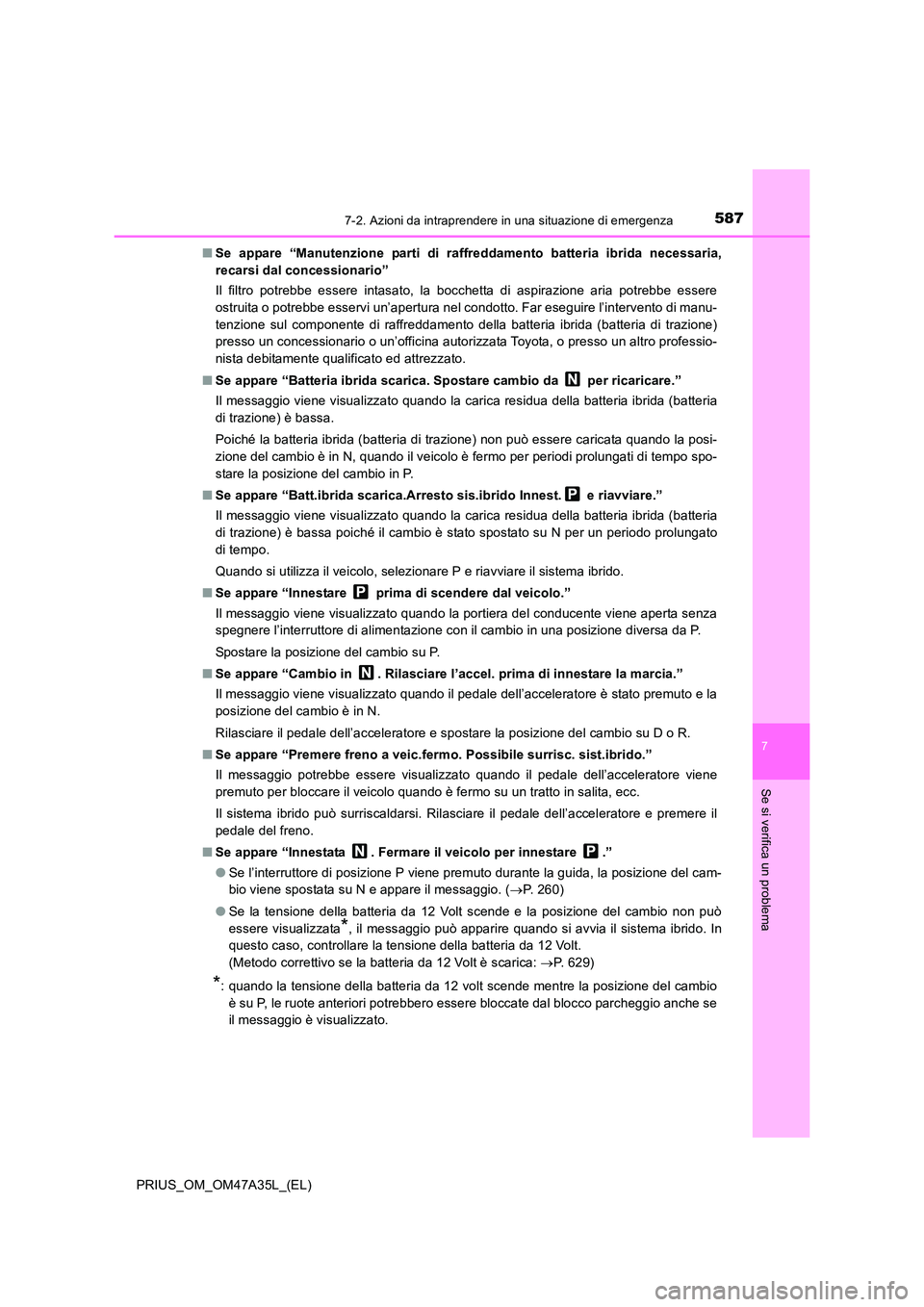 TOYOTA PRIUS 2016  Manuale duso (in Italian) 5877-2. Azioni da intraprendere in una situazione di emergenza
PRIUS_OM_OM47A35L_(EL)
7
Se si verifica un problema
■Se appare “Manutenzione parti di raffreddamento batteria ibrida necessaria,
reca